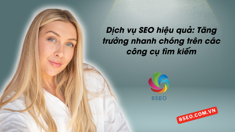 Dịch vụ SEO hiệu quả: Tăng trưởng nhanh chóng trên các công cụ tìm kiếm