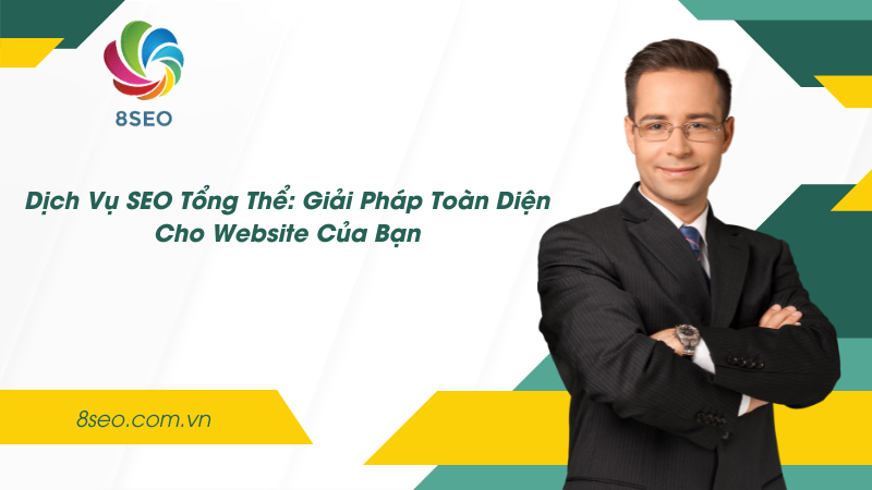 Dịch Vụ SEO Tổng Thể: Giải Pháp Toàn Diện Cho Website Của Bạn