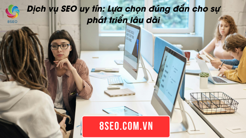 Dịch vụ SEO uy tín: Lựa chọn đúng đắn cho sự phát triển lâu dài