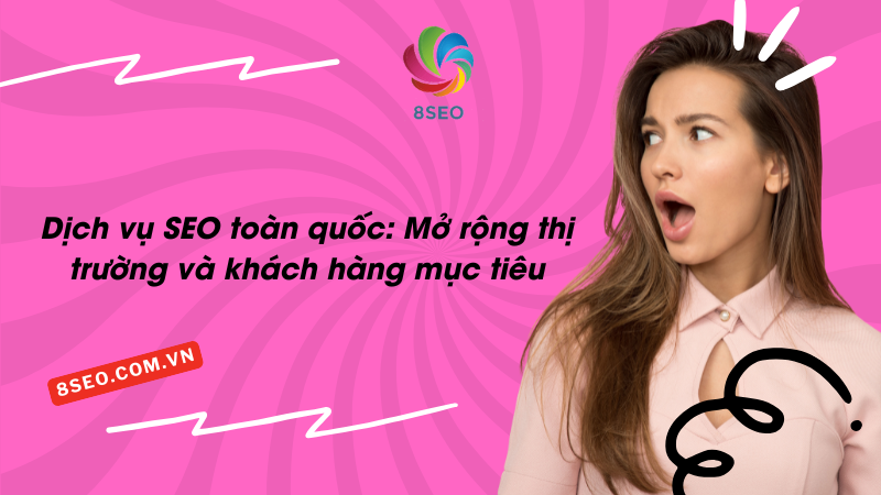 Dịch vụ SEO toàn quốc giúp mở rộng khách hàng